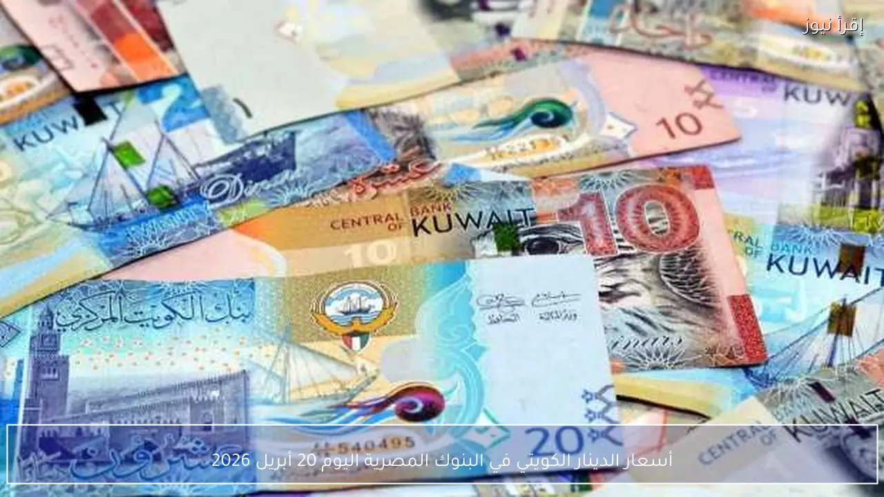 أسعار الدينار الكويتي في البنوك المصرية اليوم 20 أبريل 2026