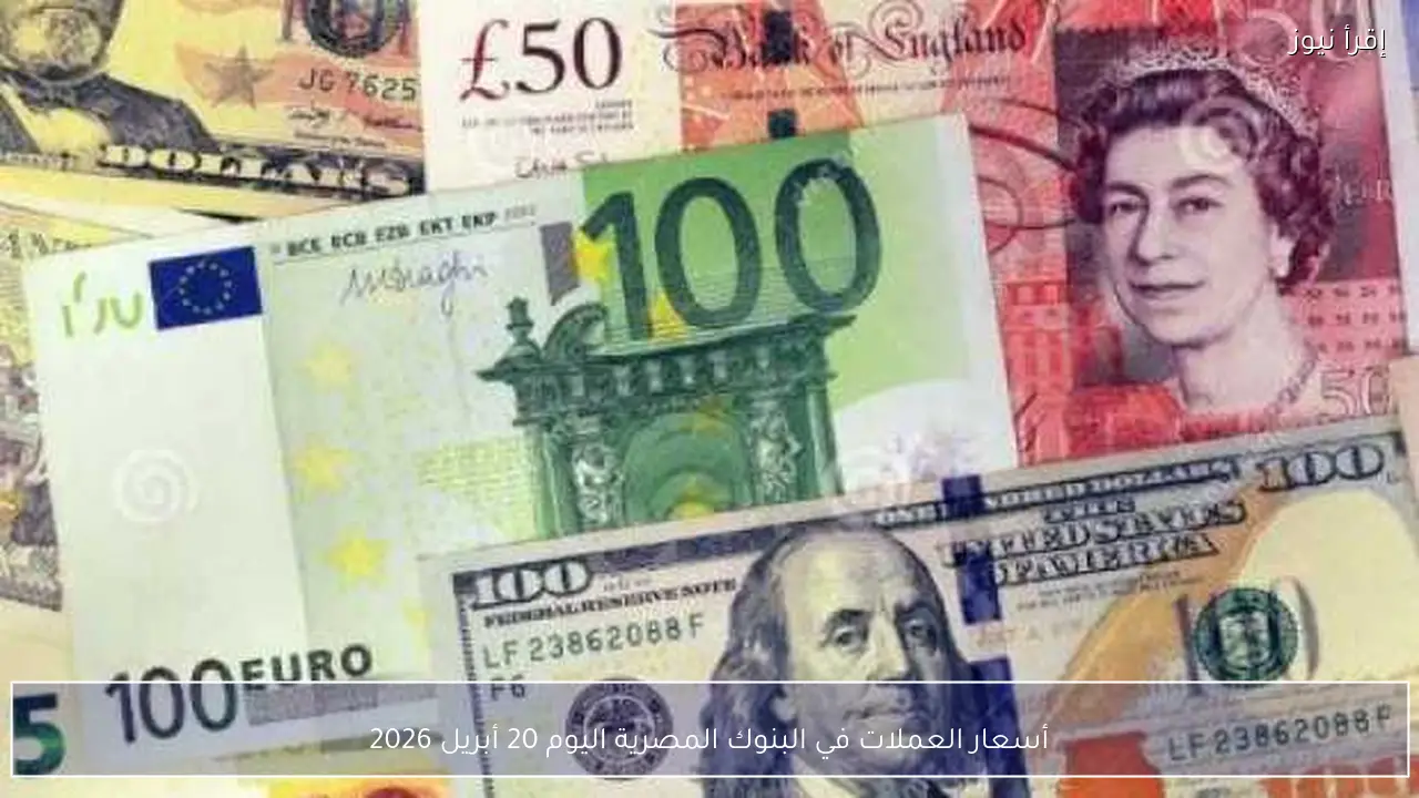 أسعار العملات في البنوك المصرية اليوم 20 أبريل 2026