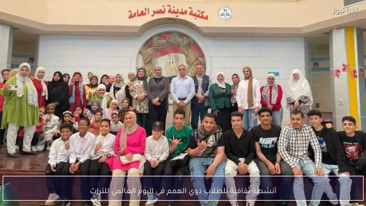 أنشطة ثقافية للطلاب ذوي الهمم في اليوم العالمي للتراث