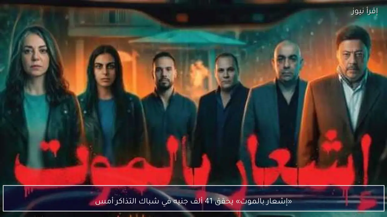 «إشعار بالموت» يحقق 41 ألف جنيه في شباك التذاكر أمس