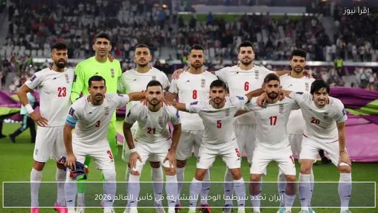 إيران تحدد شرطها الوحيد للمشاركة في كأس العالم 2026