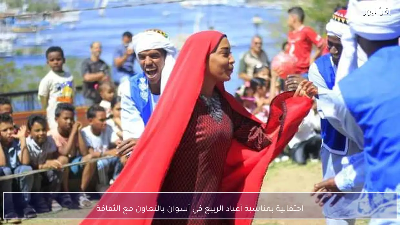 احتفالية بمناسبة أعياد الربيع في أسوان بالتعاون مع الثقافة