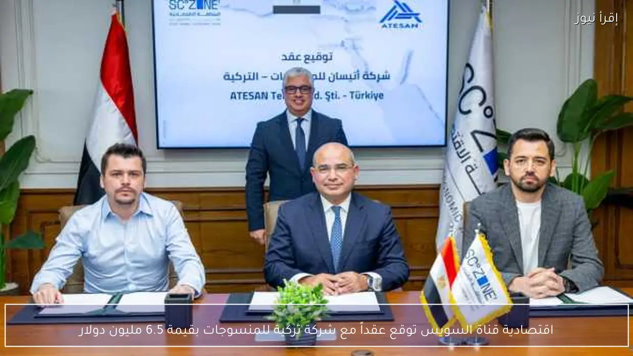 اقتصادية قناة السويس توقع عقداً مع شركة تركية للمنسوجات بقيمة 6.5 مليون دولار