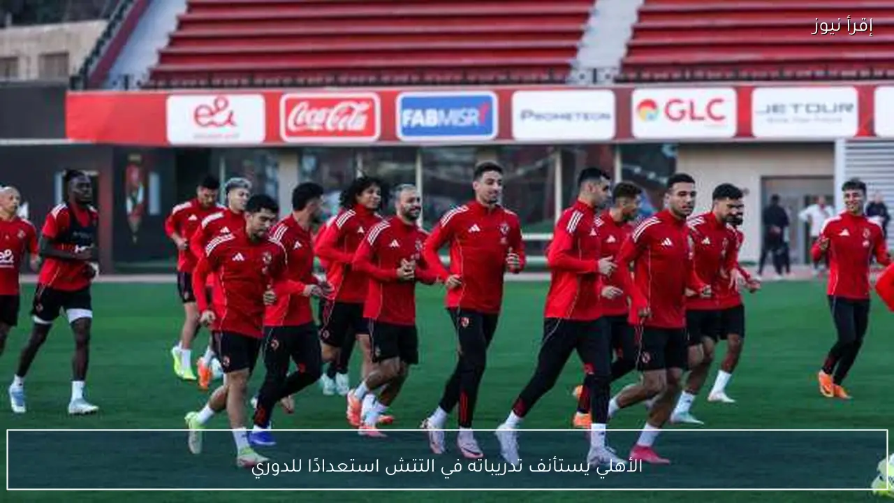 الأهلي يستأنف تدريباته في التتش استعدادًا للدوري