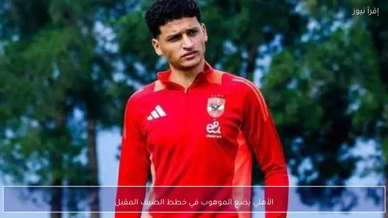 الأهلي يضع الموهوب في خطط الصيف المقبل