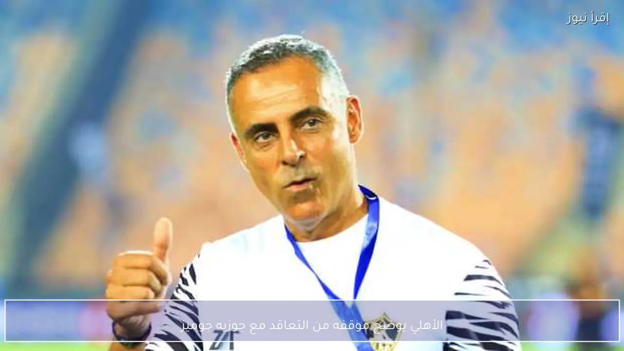 الأهلي يوضح موقفه من التعاقد مع جوزيه جوميز