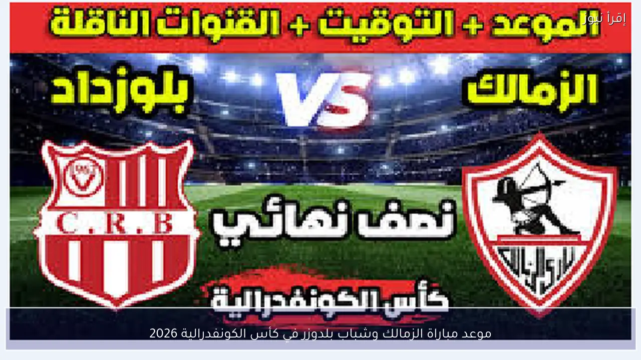 موعد مباراة الزمالك وشباب بلوزداد في كأس الكونفدرالية 2026