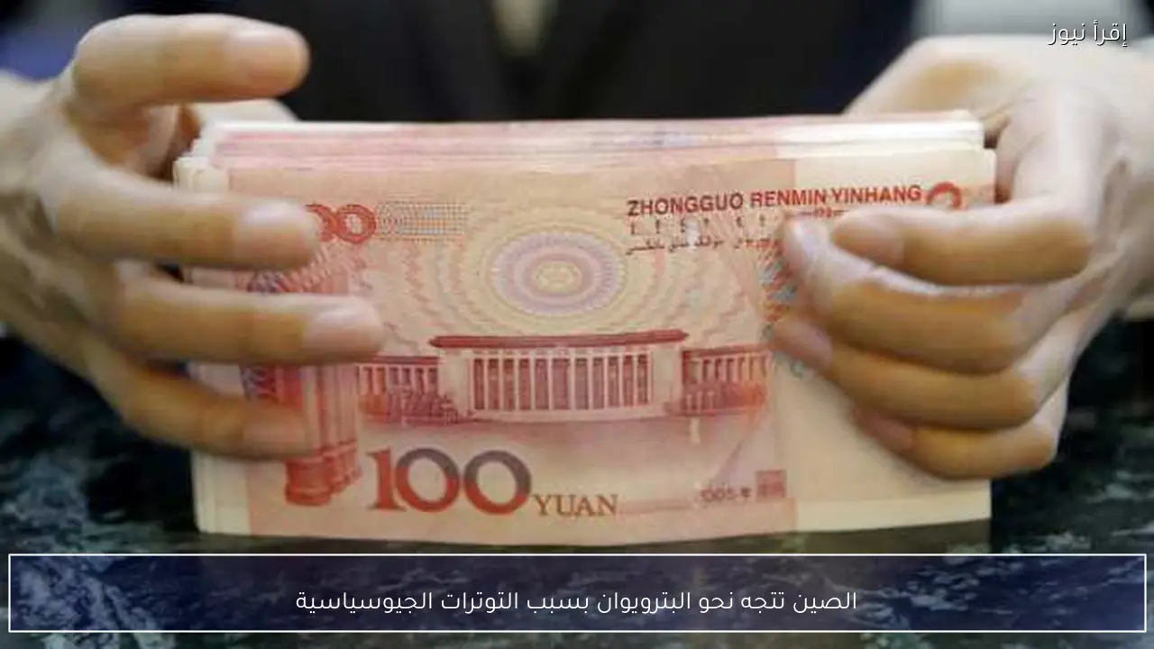 الصين تتجه نحو البترويوان بسبب التوترات الجيوسياسية