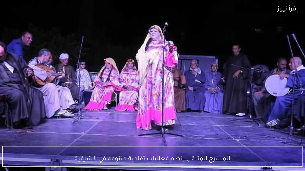 المسرح المتنقل ينظم فعاليات ثقافية متنوعة في الشرقية