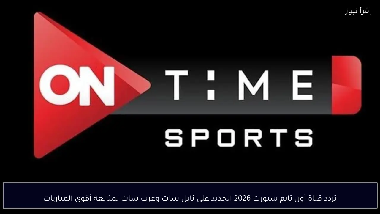 تردد قناة أون تايم سبورت 2026 الجديد على نايل سات وعرب سات لمتابعة أقوى المباريات