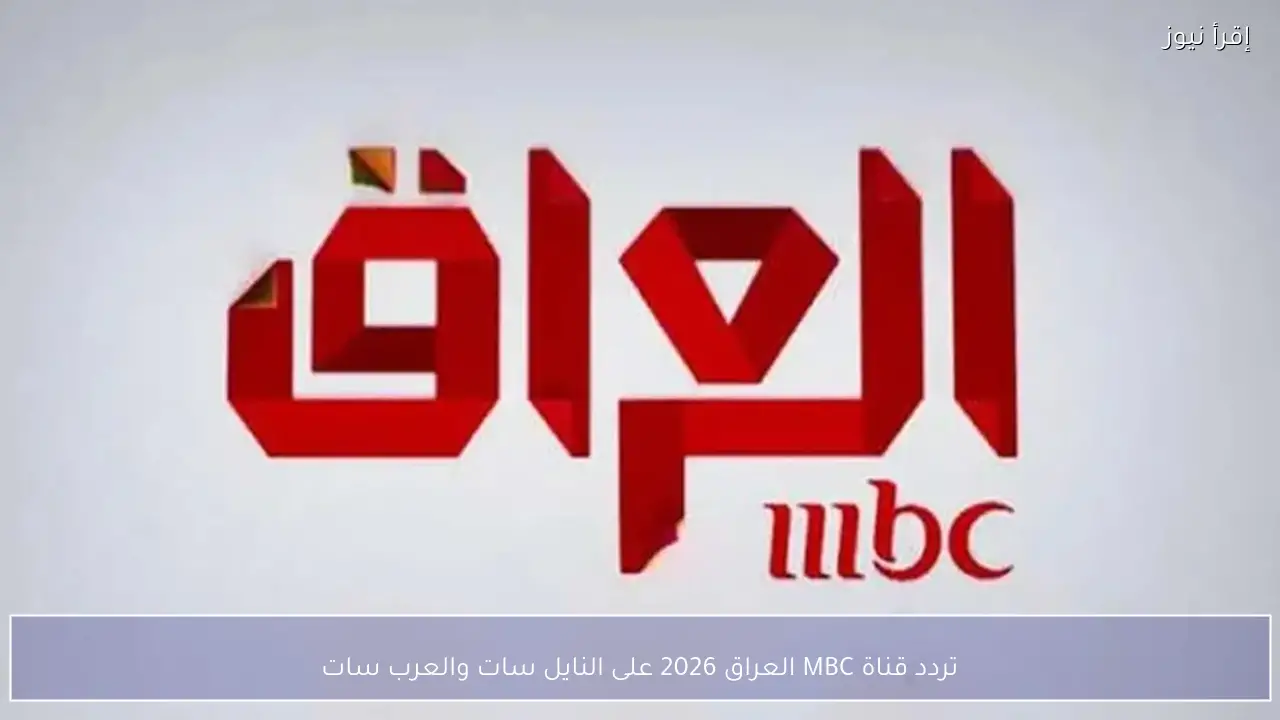 تردد قناة MBC العراق 2026 على النايل سات والعرب سات