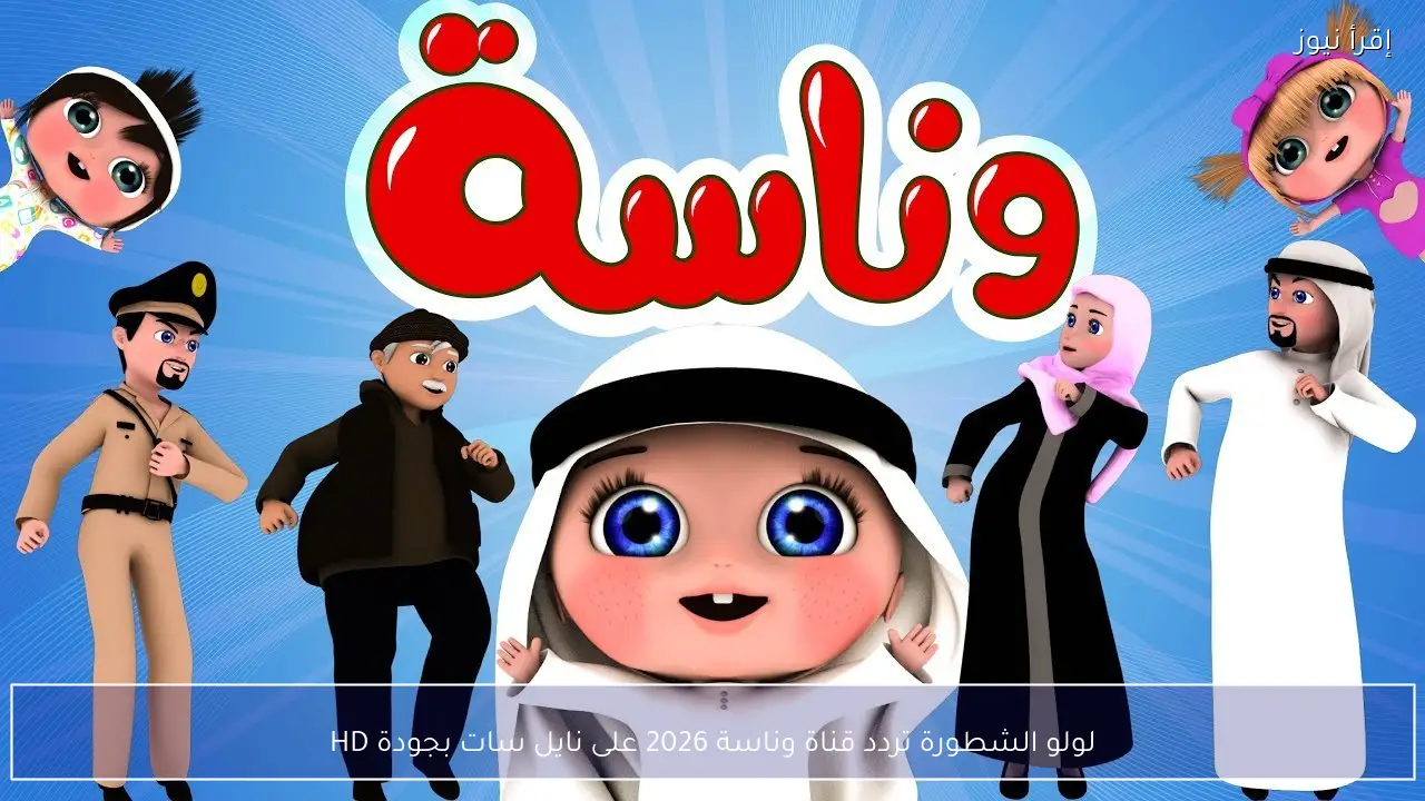لولو الشطورة تردد قناة وناسة 2026 على نايل سات بجودة HD