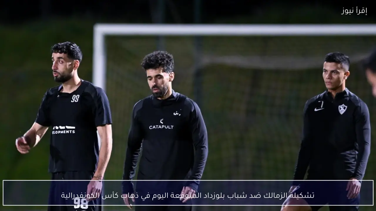 تشكيلة الزمالك ضد شباب بلوزداد المتوقعة اليوم في ذهاب كأس الكونفدرالية