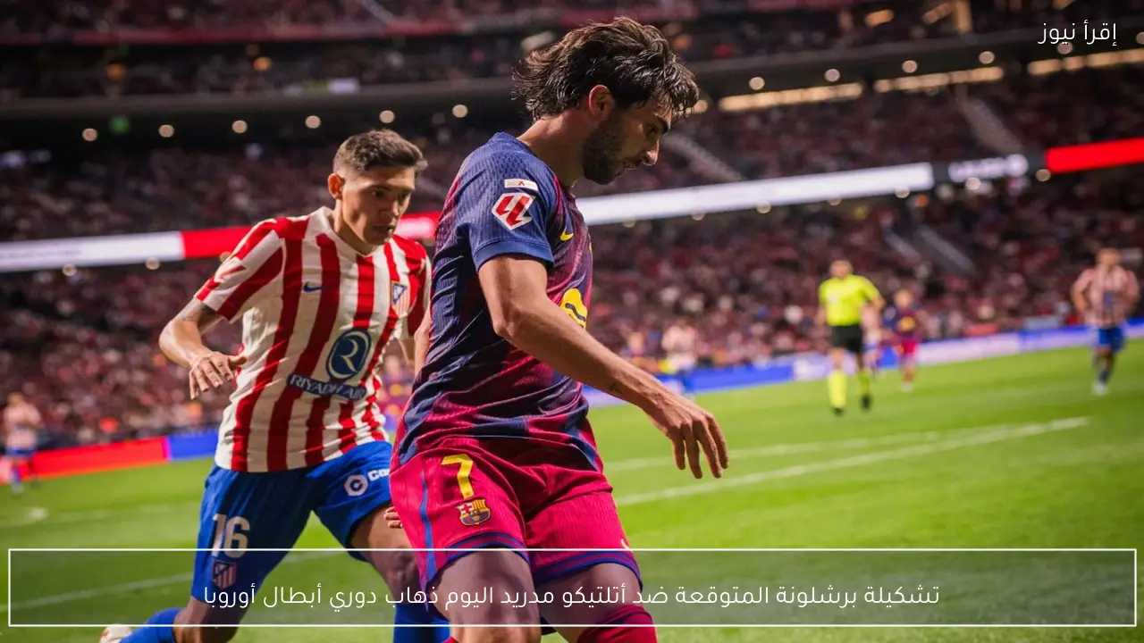 تشكيلة برشلونة المتوقعة ضد أتلتيكو مدريد اليوم ذهاب دوري أبطال أوروبا