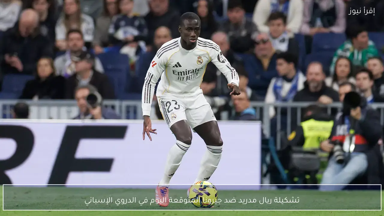 تشكيلة ريال مدريد ضد جيرونا المتوقعة اليوم في الدوري الإسباني