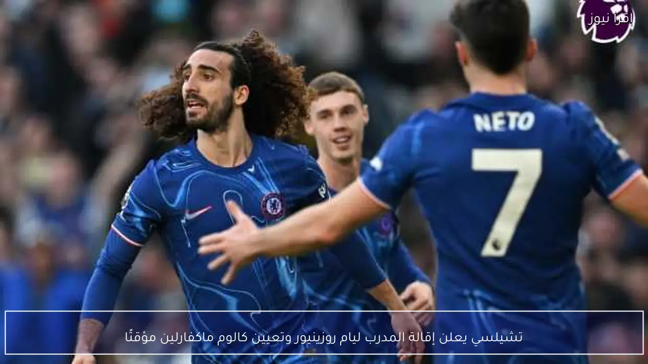 تشيلسي يعلن إقالة المدرب ليام روزينيور وتعيين كالوم ماكفارلين مؤقتًا