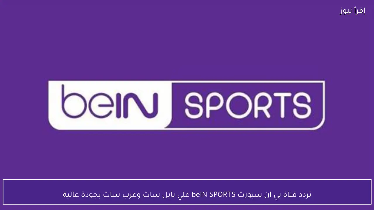تردد قناة بي ان سبورت beIN SPORTS علي نايل سات وعرب سات بجودة عالية