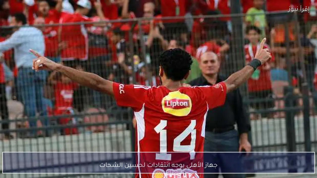 جهاز الأهلي يوجه انتقادات لحسين الشحات