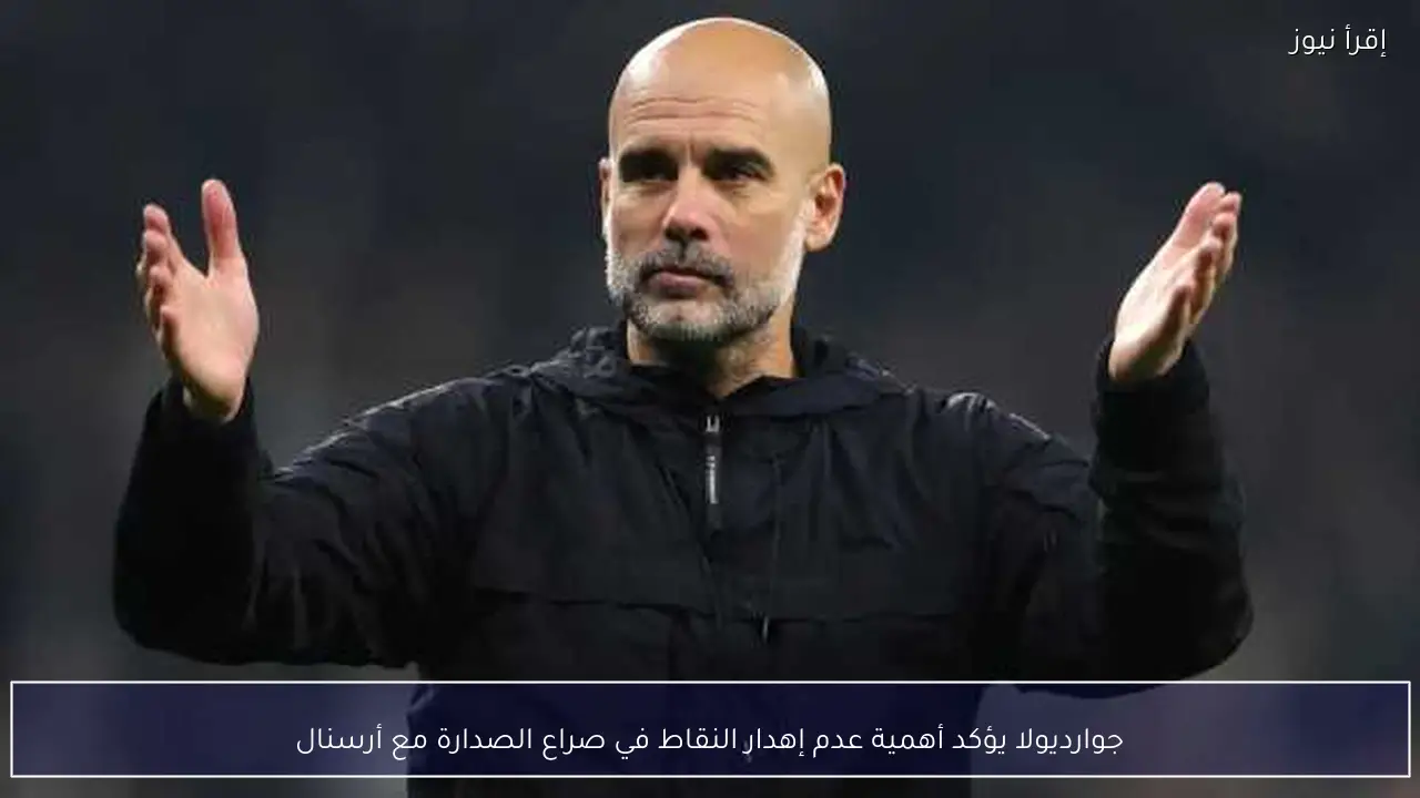 جوارديولا يؤكد أهمية عدم إهدار النقاط في صراع الصدارة مع أرسنال