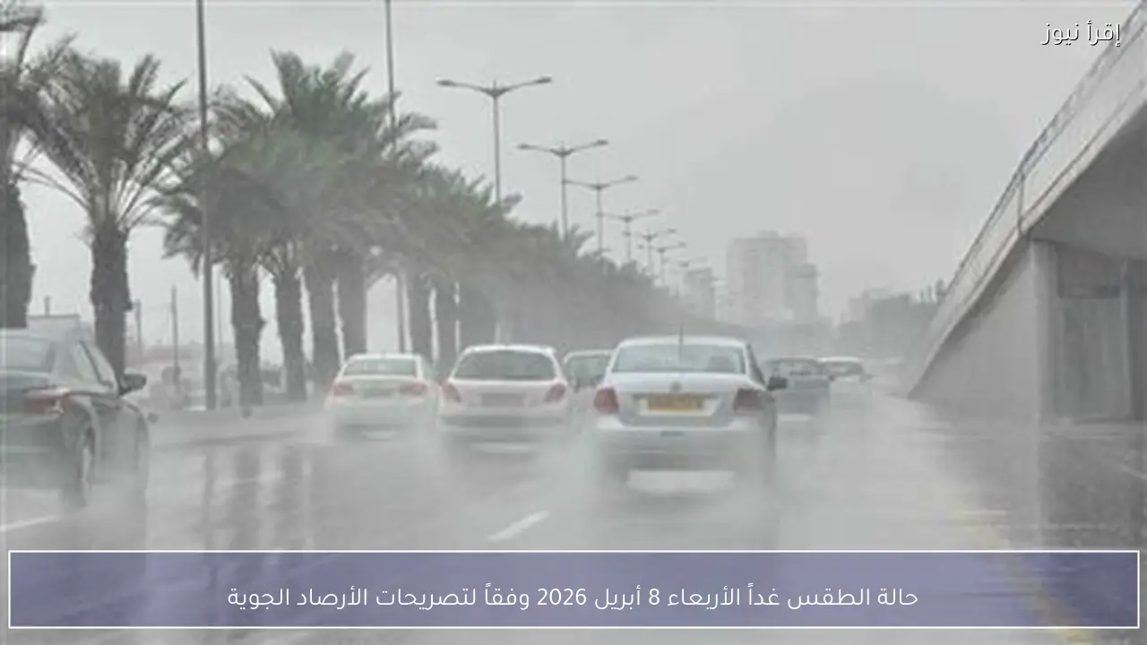حالة الطقس غداً الأربعاء 8 أبريل 2026 وفقاً لتصريحات الأرصاد الجوية