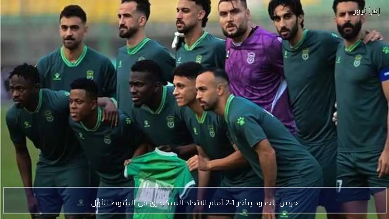 حرس الحدود يتأخر 1-2 أمام الاتحاد السكندري في الشوط الأول