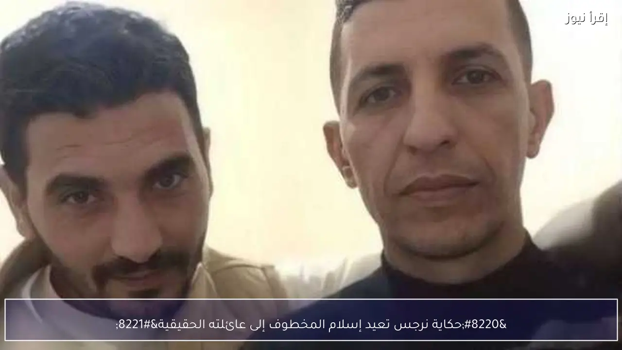 “حكاية نرجس تعيد إسلام المخطوف إلى عائلته الحقيقية”
