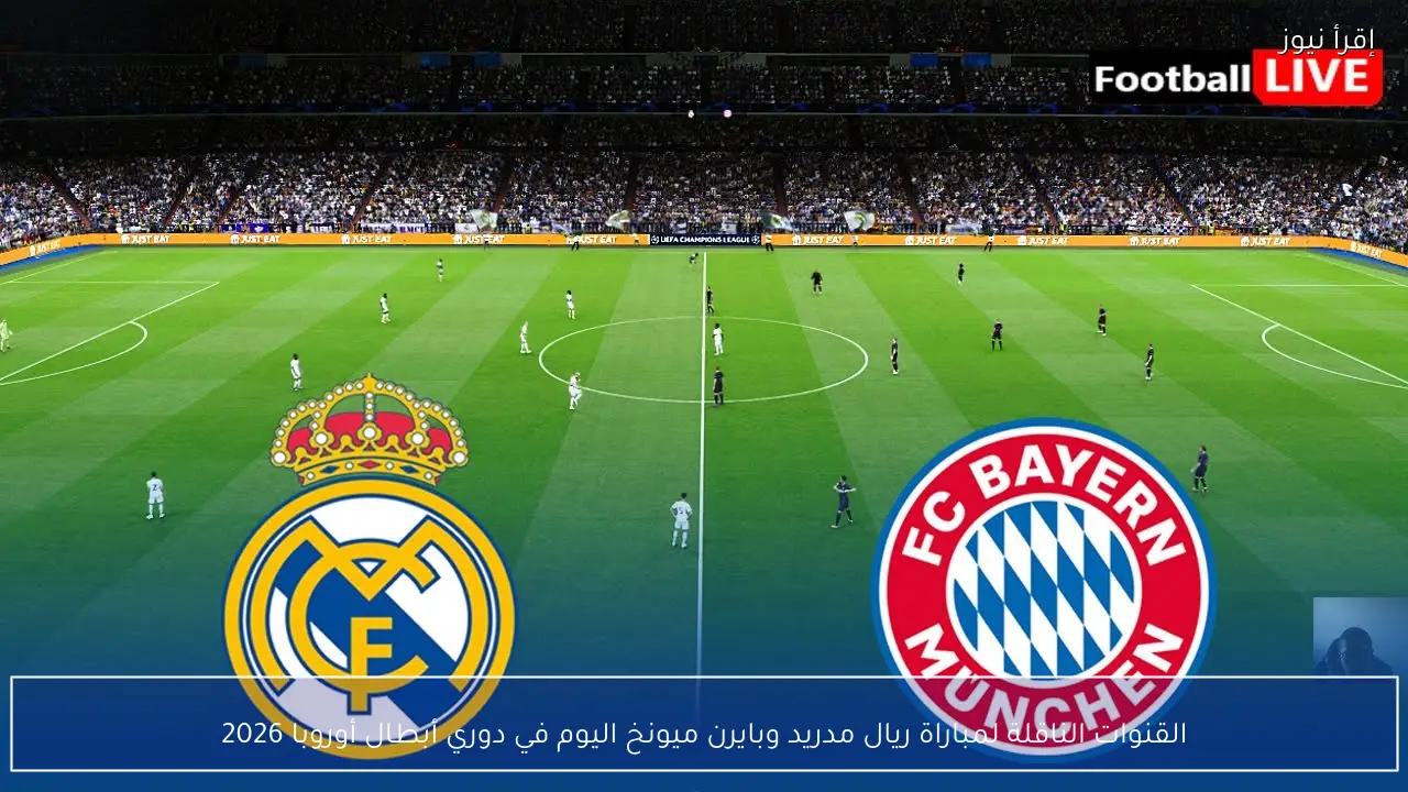 القنوات الناقلة لمباراة ريال مدريد وبايرن ميونخ اليوم في دوري أبطال أوروبا 2026