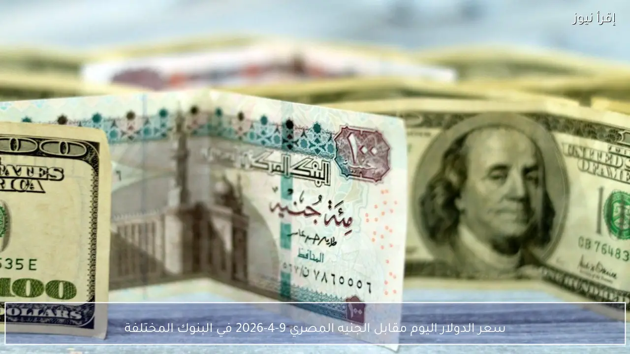 سعر الدولار اليوم مقابل الجنيه المصري 9-4-2026 في البنوك المختلفة