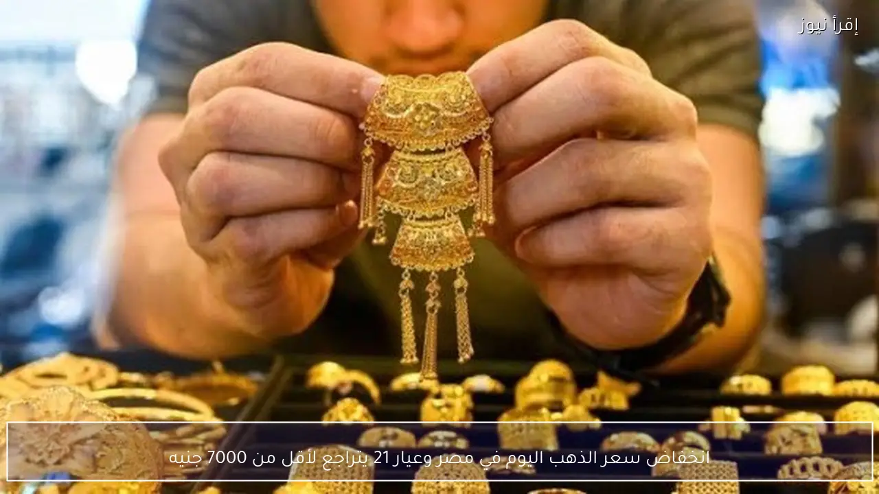 انخفاض سعر الذهب اليوم في مصر وعيار 21 يتراجع لأقل من 7000 جنيه