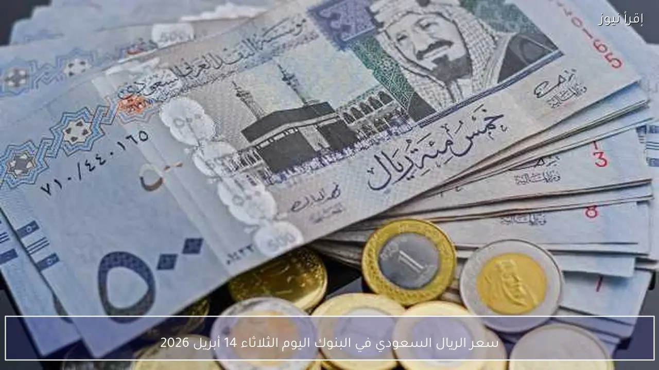 سعر الريال السعودي في البنوك اليوم الثلاثاء 14 أبريل 2026