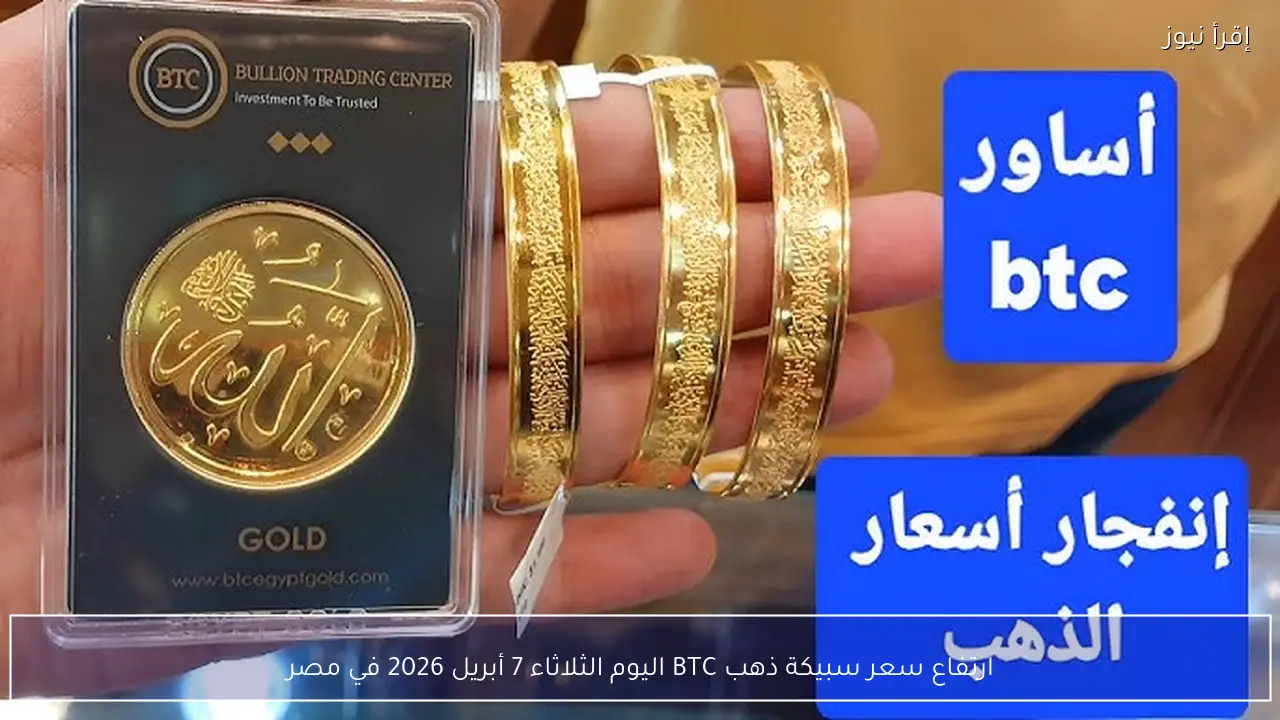 ارتفاع سعر سبيكة ذهب BTC اليوم الثلاثاء 7 أبريل 2026 في مصر
