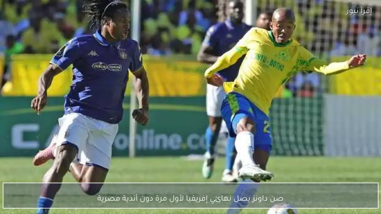 صن داونز يصل نهائي إفريقيا لأول مرة دون أندية مصرية