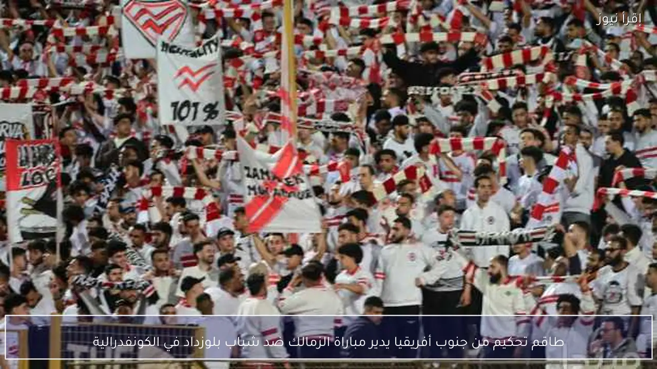 طاقم تحكيم من جنوب أفريقيا يدير مباراة الزمالك ضد شباب بلوزداد في الكونفدرالية