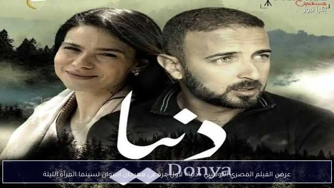 عرض الفيلم المصري التونسي «دنيا» لأول مرة في مهرجان أسوان لسينما المرأة الليلة