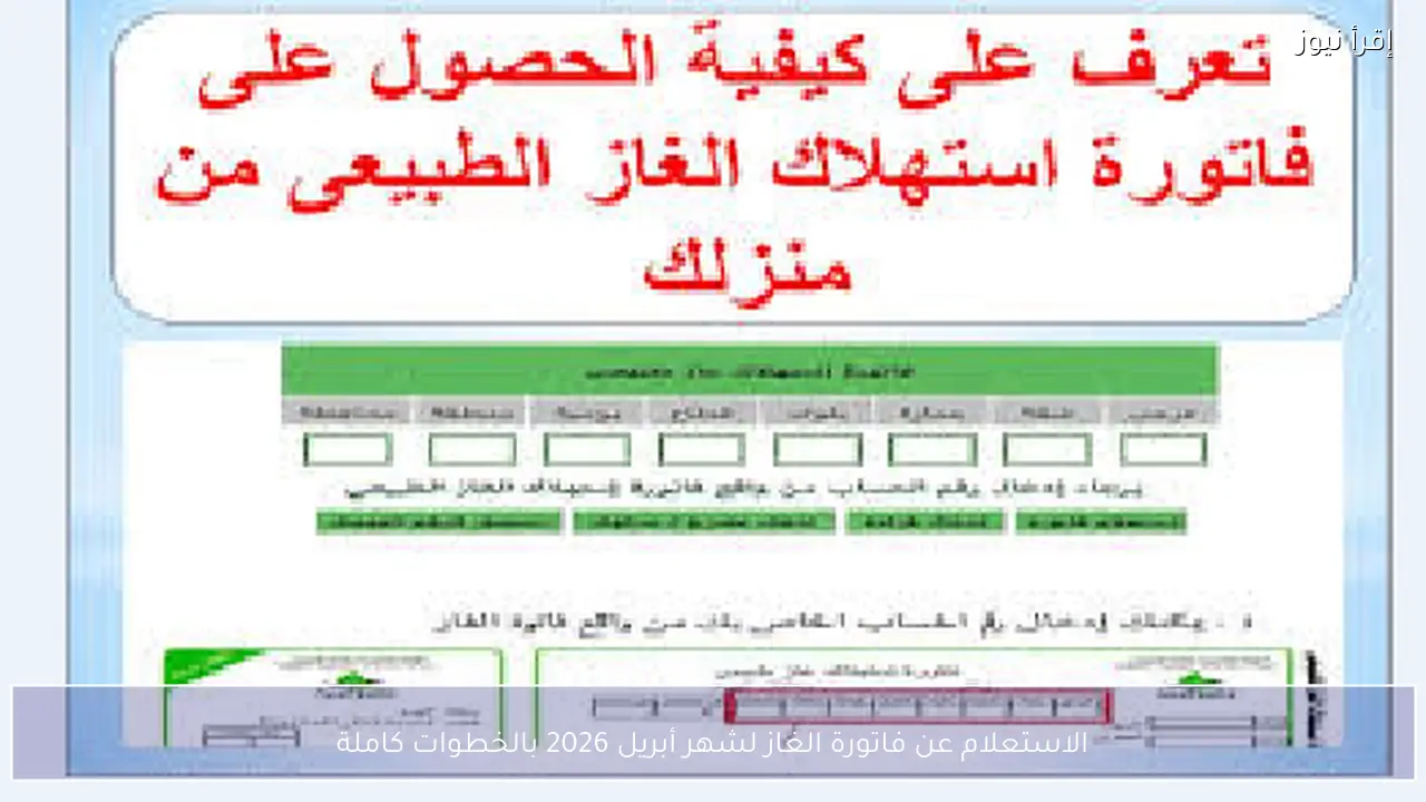 الاستعلام عن فاتورة الغاز لشهر أبريل 2026 بالخطوات كاملة