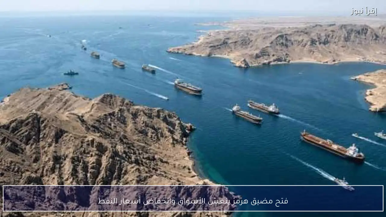 فتح مضيق هرمز ينعش الأسواق وانخفاض أسعار النفط
