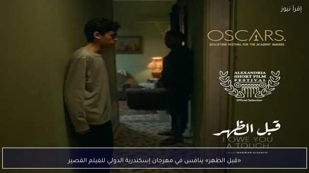 «قبل الظهر» ينافس في مهرجان إسكندرية الدولي للفيلم القصير