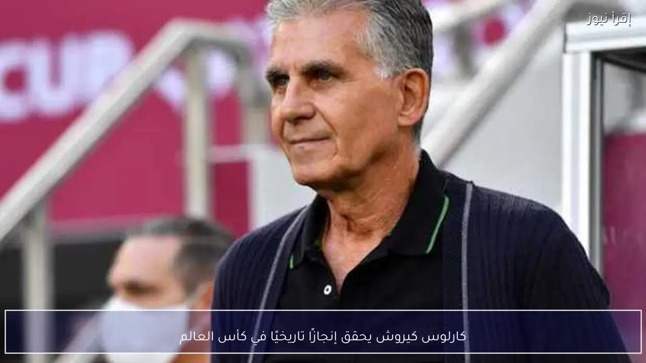 كارلوس كيروش يحقق إنجازًا تاريخيًا في كأس العالم