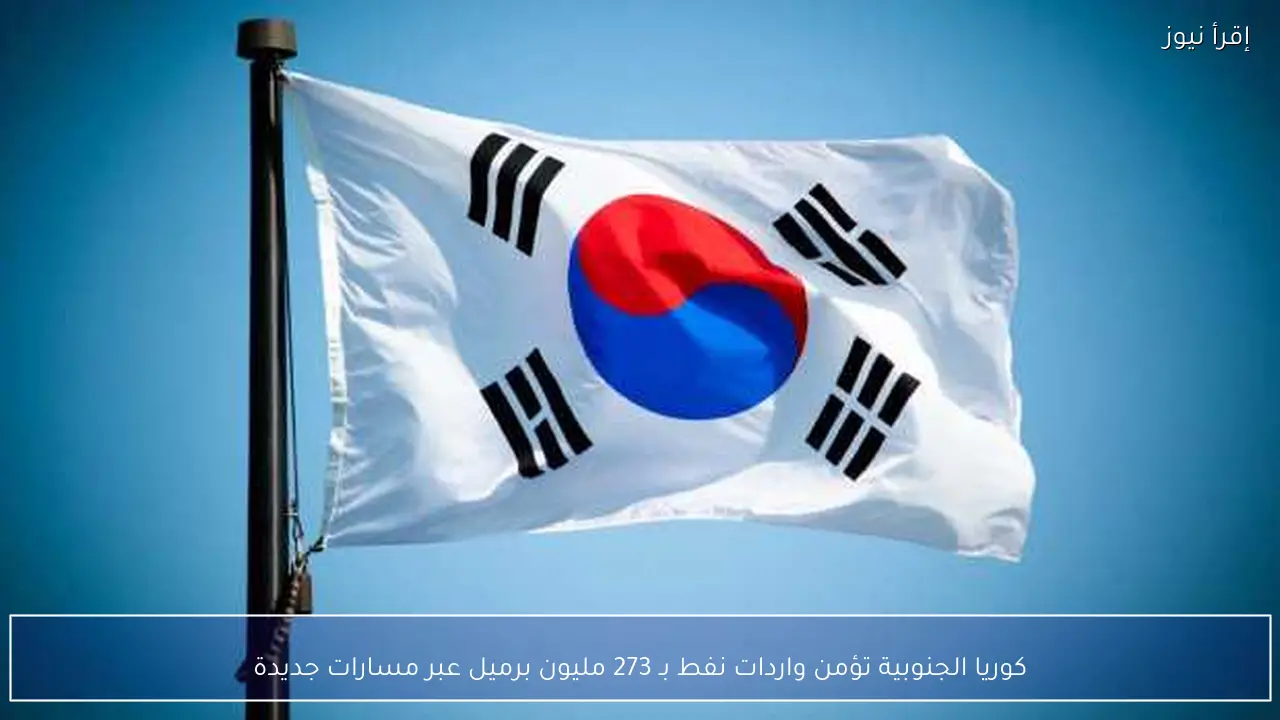 كوريا الجنوبية تؤمن واردات نفط بـ 273 مليون برميل عبر مسارات جديدة
