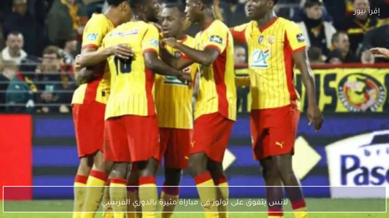 لانس يتفوق على تولوز في مباراة مثيرة بالدوري الفرنسي