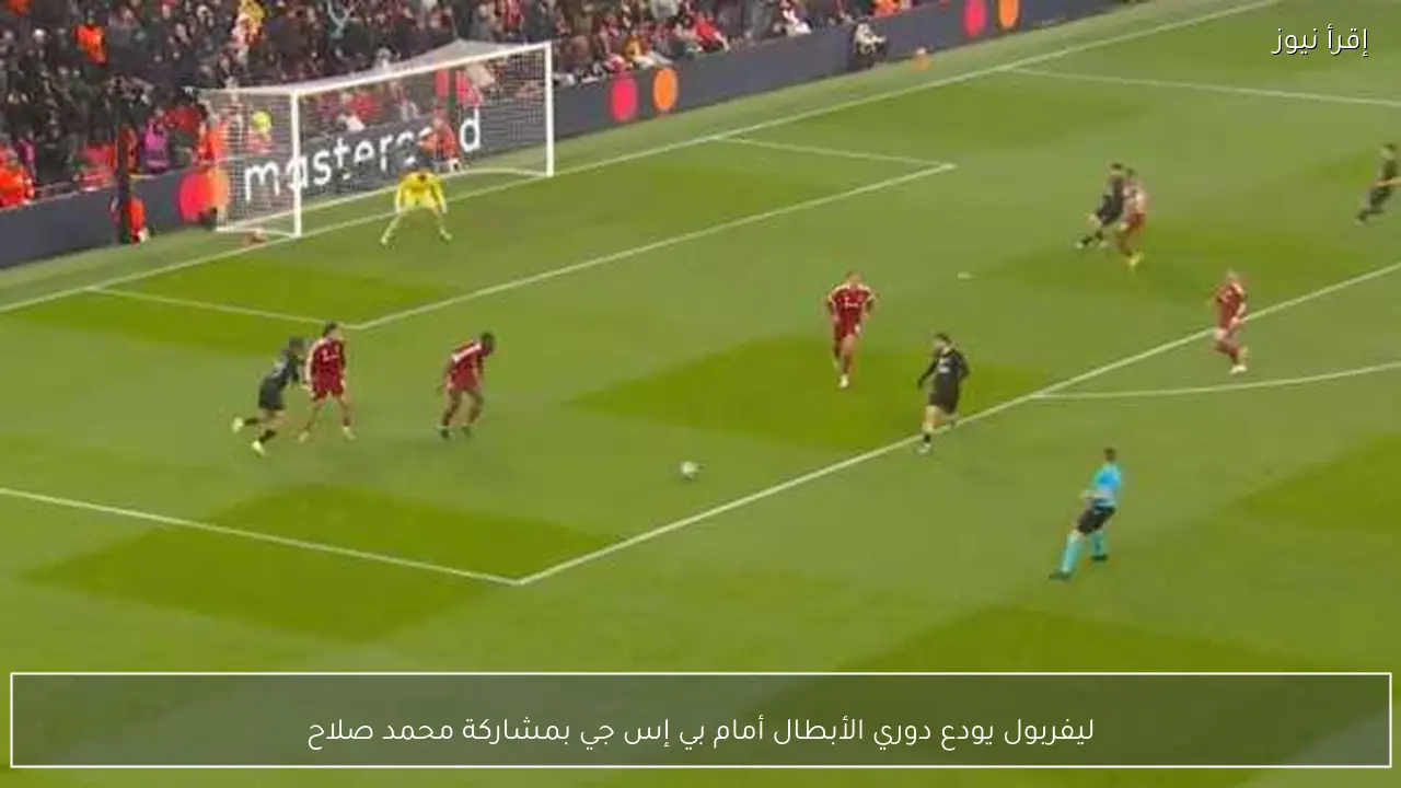 ليفربول يودع دوري الأبطال أمام بي إس جي بمشاركة محمد صلاح
