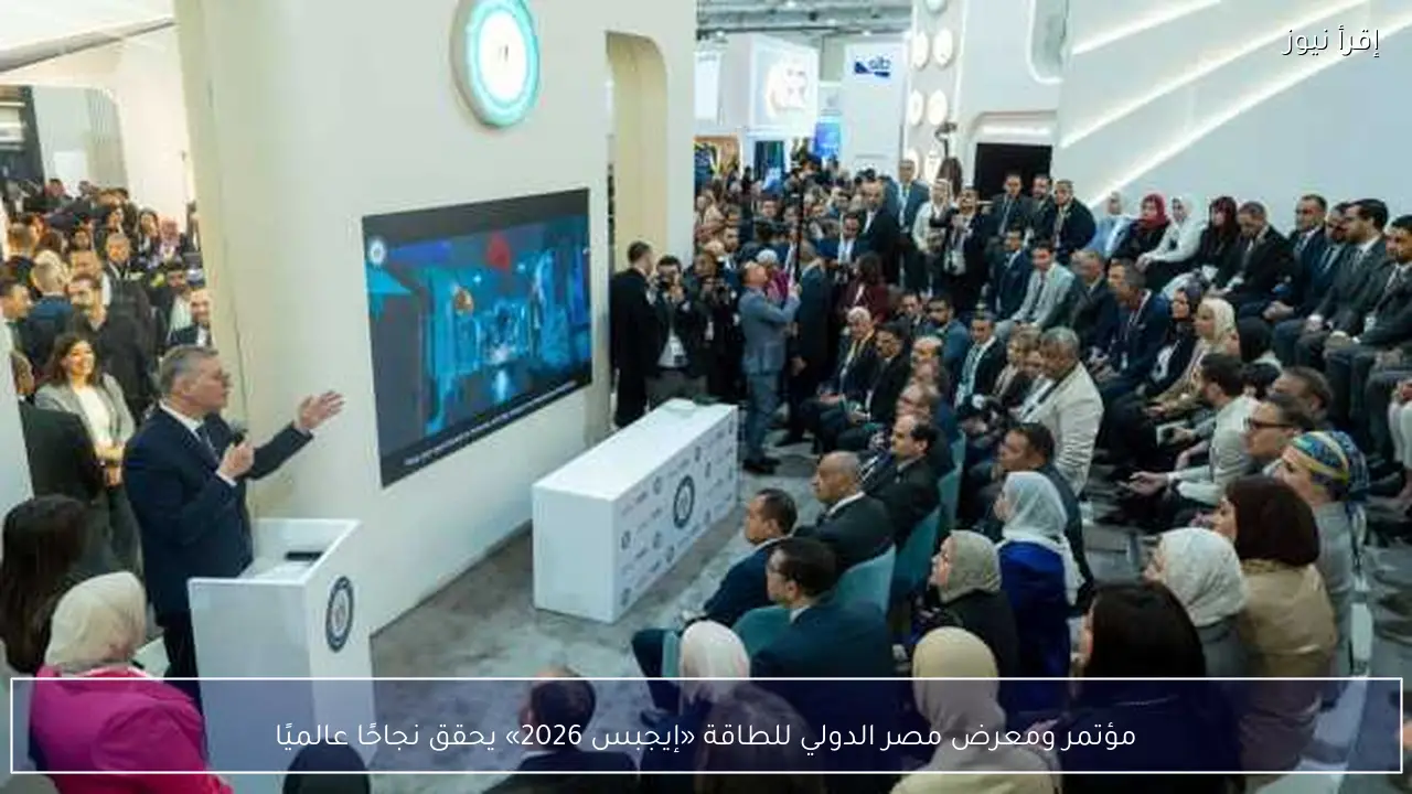 مؤتمر ومعرض مصر الدولي للطاقة «إيجبس 2026» يحقق نجاحًا عالميًا