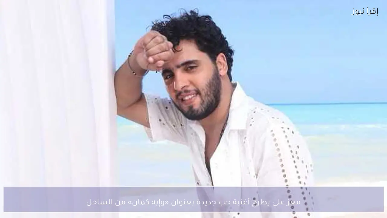معز علي يطرح أغنية حب جديدة بعنوان «وإيه كمان» من الساحل
