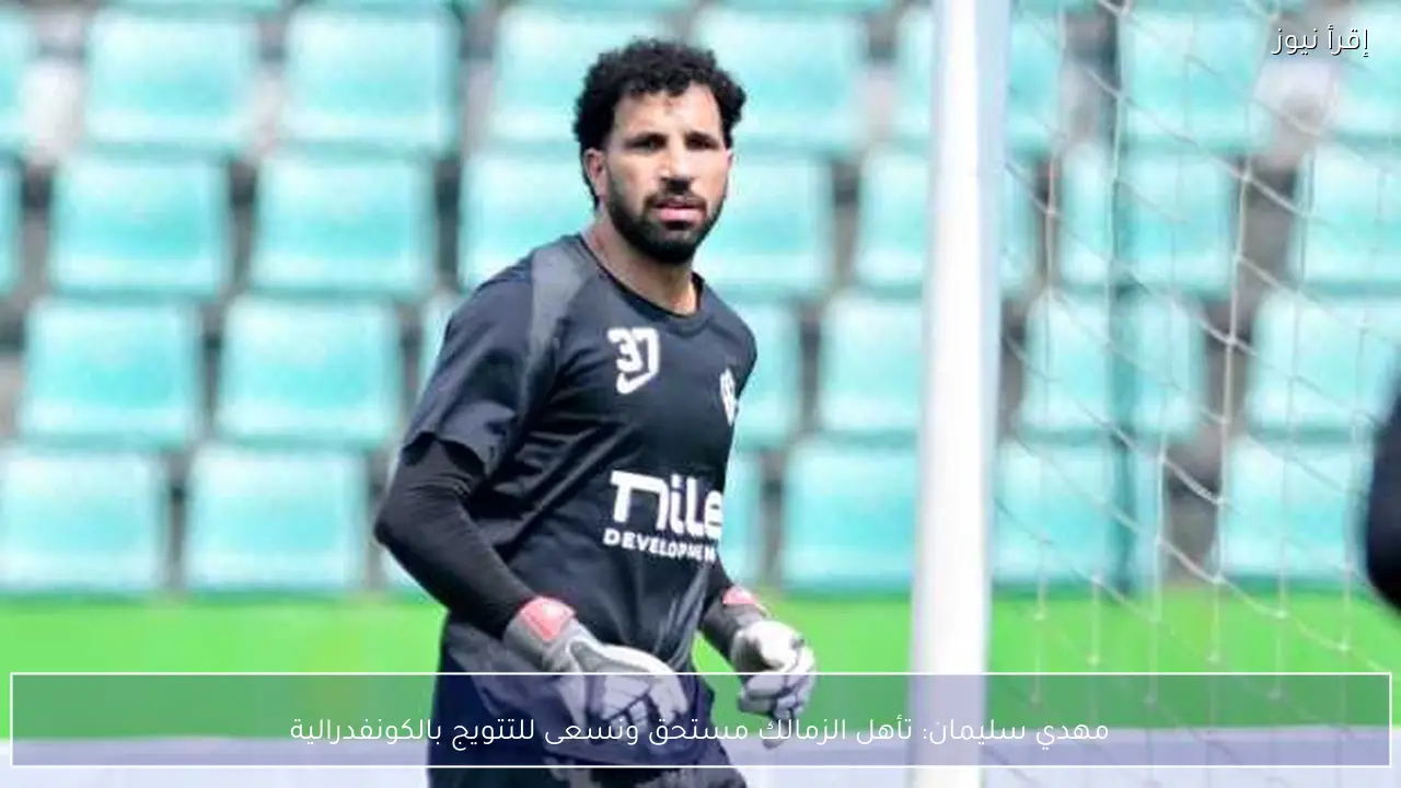 مهدي سليمان: تأهل الزمالك مستحق ونسعى للتتويج بالكونفدرالية