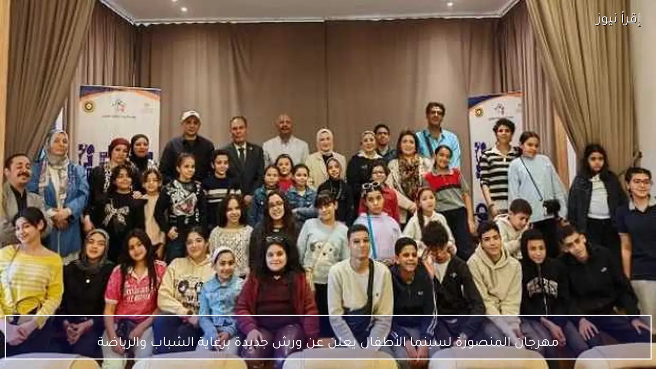 مهرجان المنصورة لسينما الأطفال يعلن عن ورش جديدة برعاية الشباب والرياضة