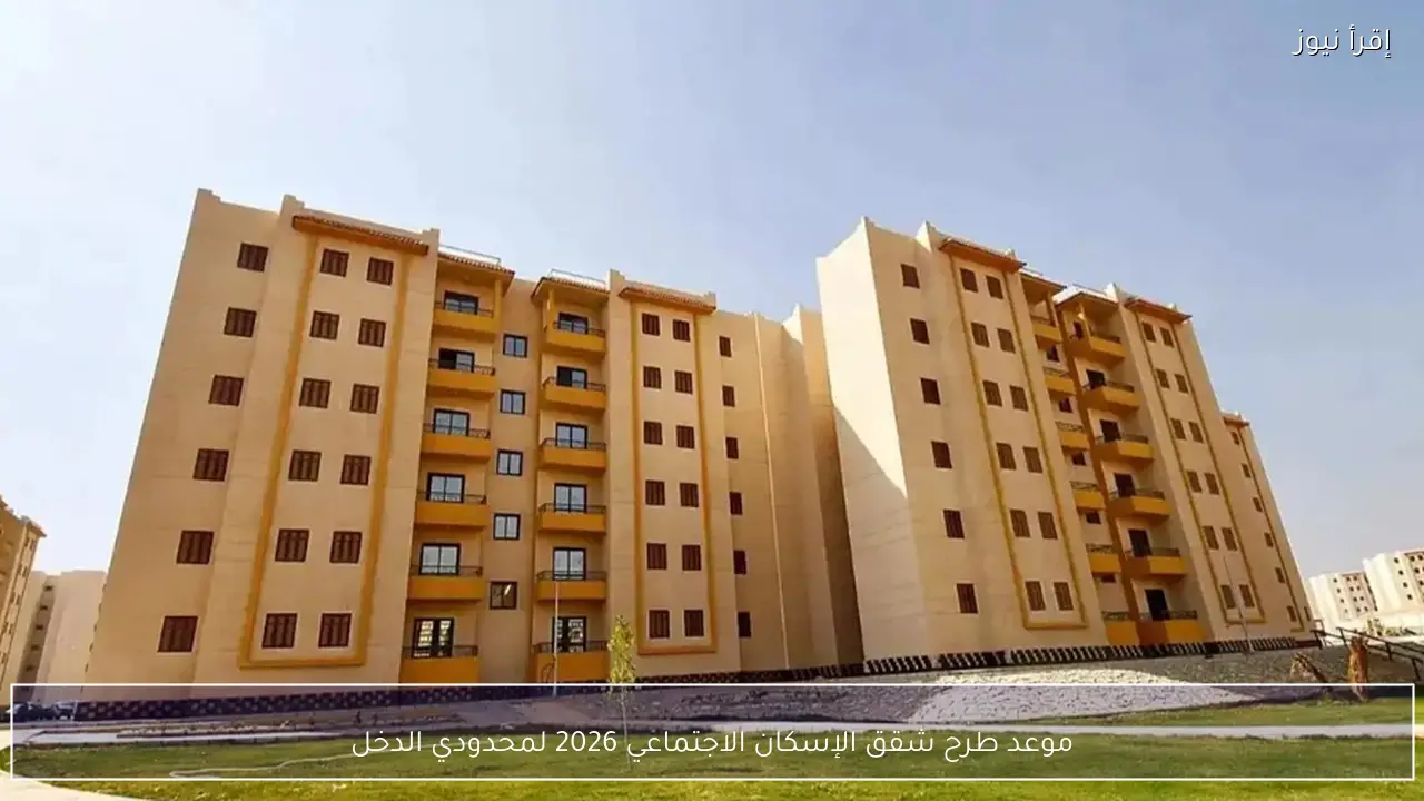 موعد طرح شقق الإسكان الاجتماعي 2026 للفئات محدودة الدخل