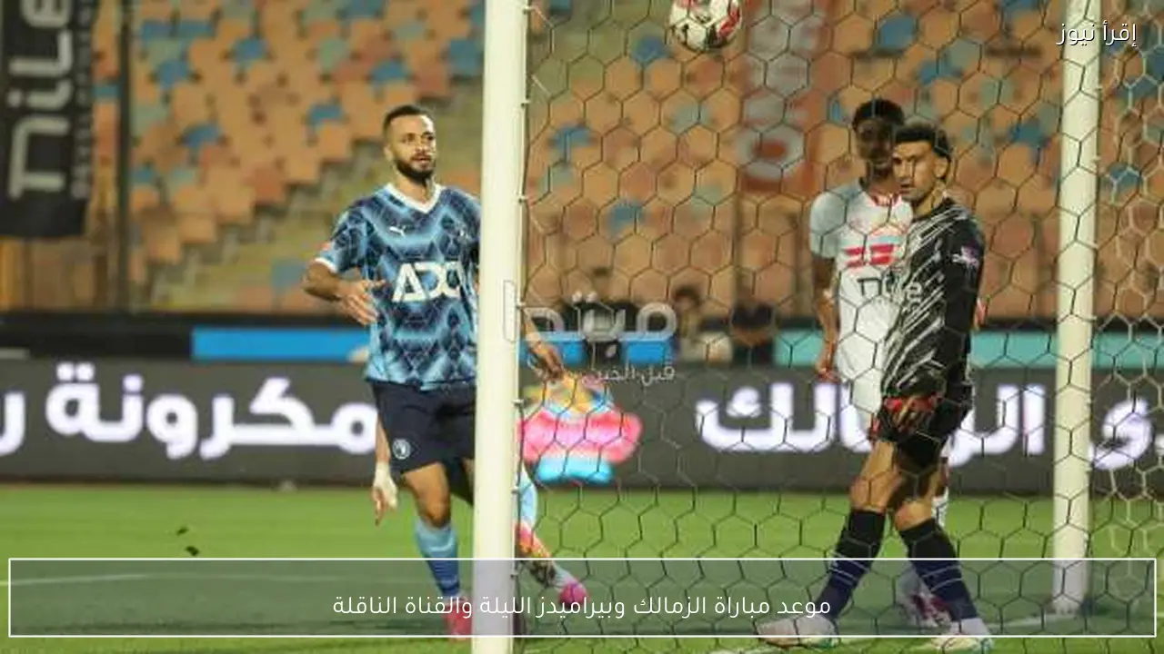 موعد مباراة الزمالك وبيراميدز الليلة والقناة الناقلة