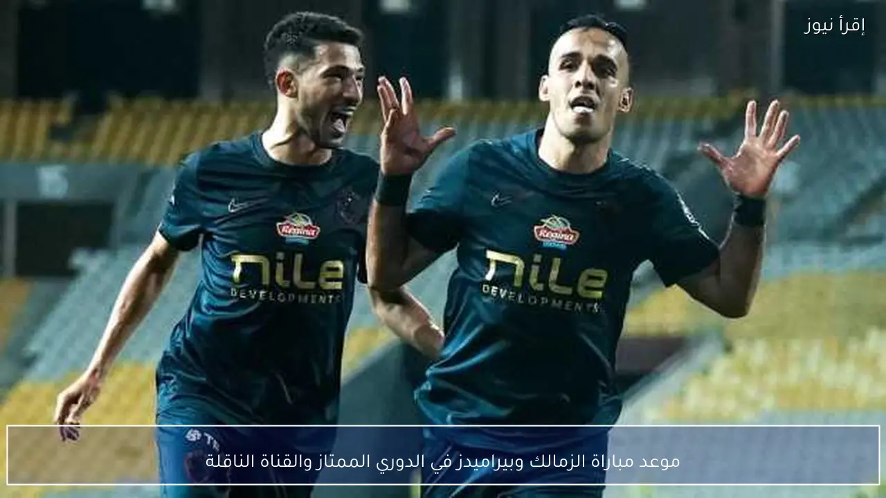 موعد مباراة الزمالك وبيراميدز في الدوري الممتاز والقناة الناقلة