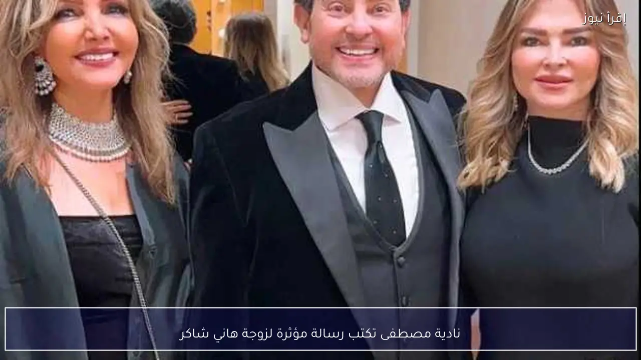 نادية مصطفى تكتب رسالة مؤثرة لزوجة هاني شاكر