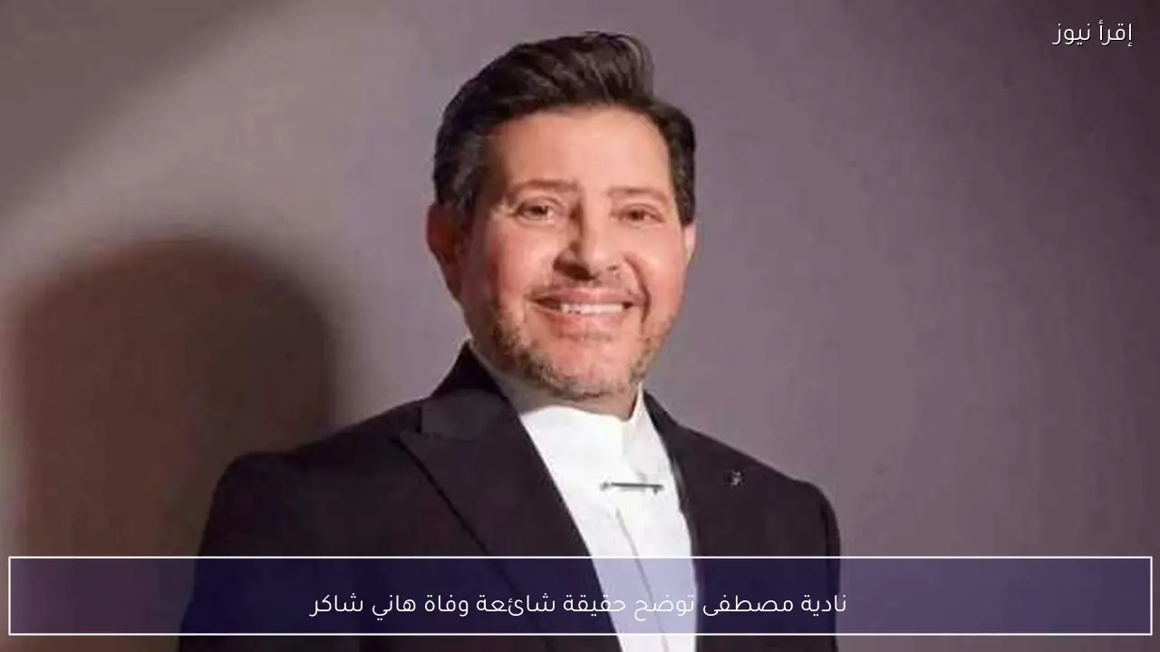 نادية مصطفى توضح حقيقة شائعة وفاة هاني شاكر